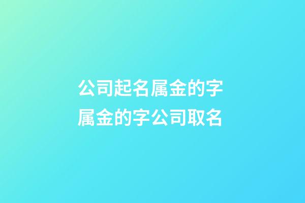 公司起名属金的字 属金的字公司取名-第1张-公司起名-玄机派